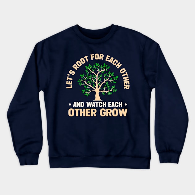 Let's Root For Each Other And Watch Each Other Grow Crewneck Sweatshirt by TheDesignDepot